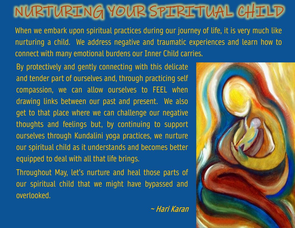When we embark upon spiritual practices during our journey of life, it is very much like nurturing a child. We address negative and traumatic experiences and learn how to connect with many emotional burdens our Inner Child carries
